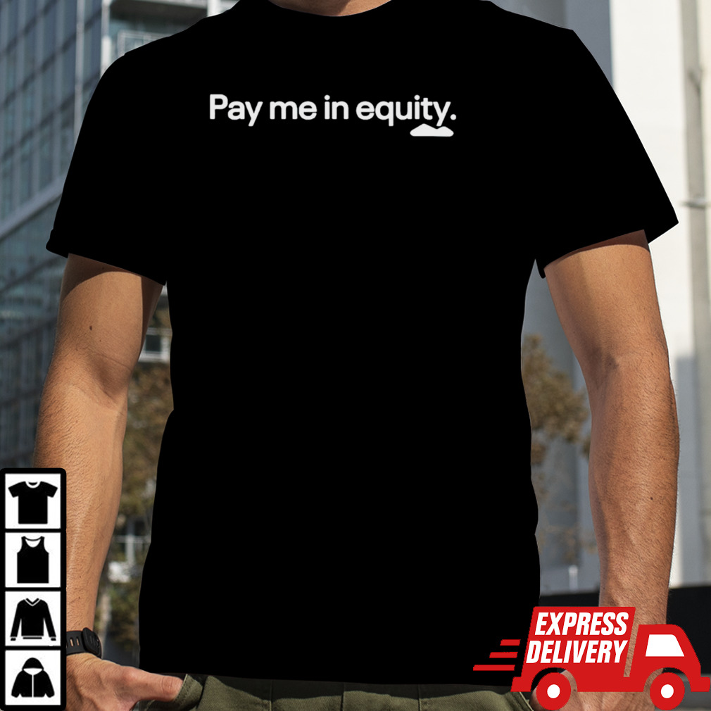 Pay me in equity shirt