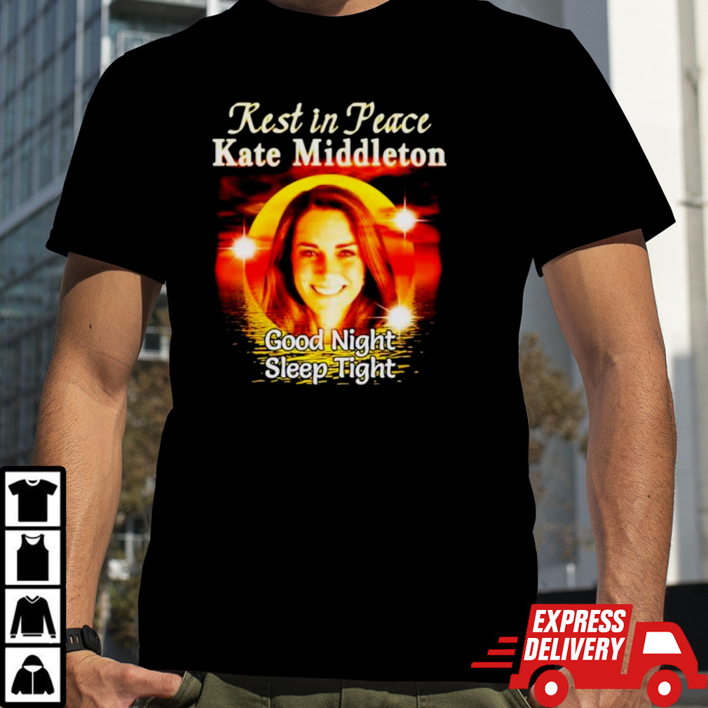 Rest in peace Kate Middleton good night sleep tight shirt