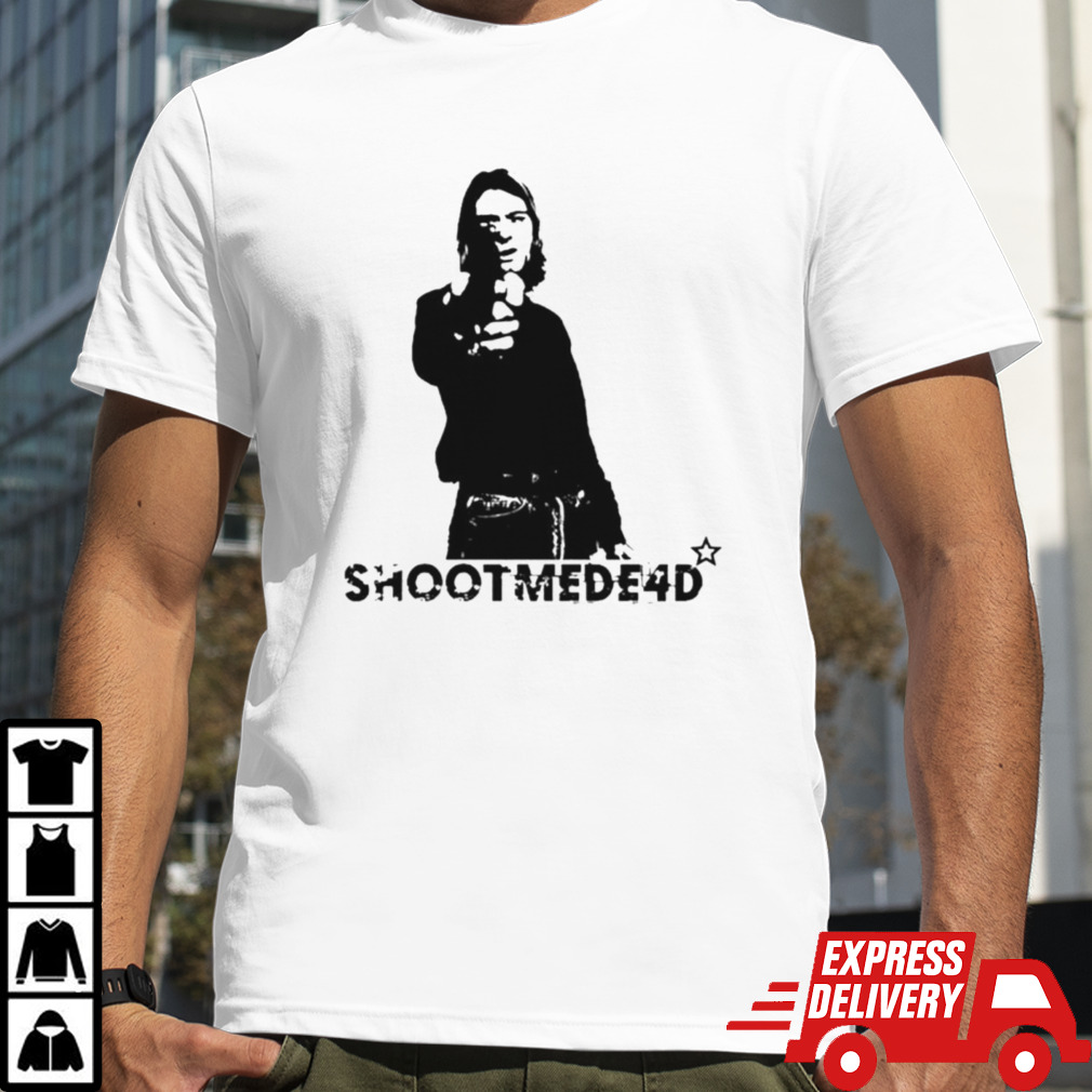 Shoot me de4d shirt