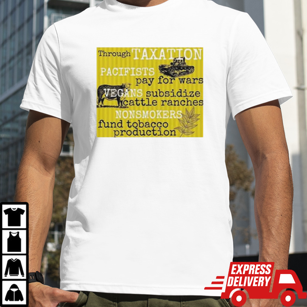 Through taxation pacifist pay for Wars shirt