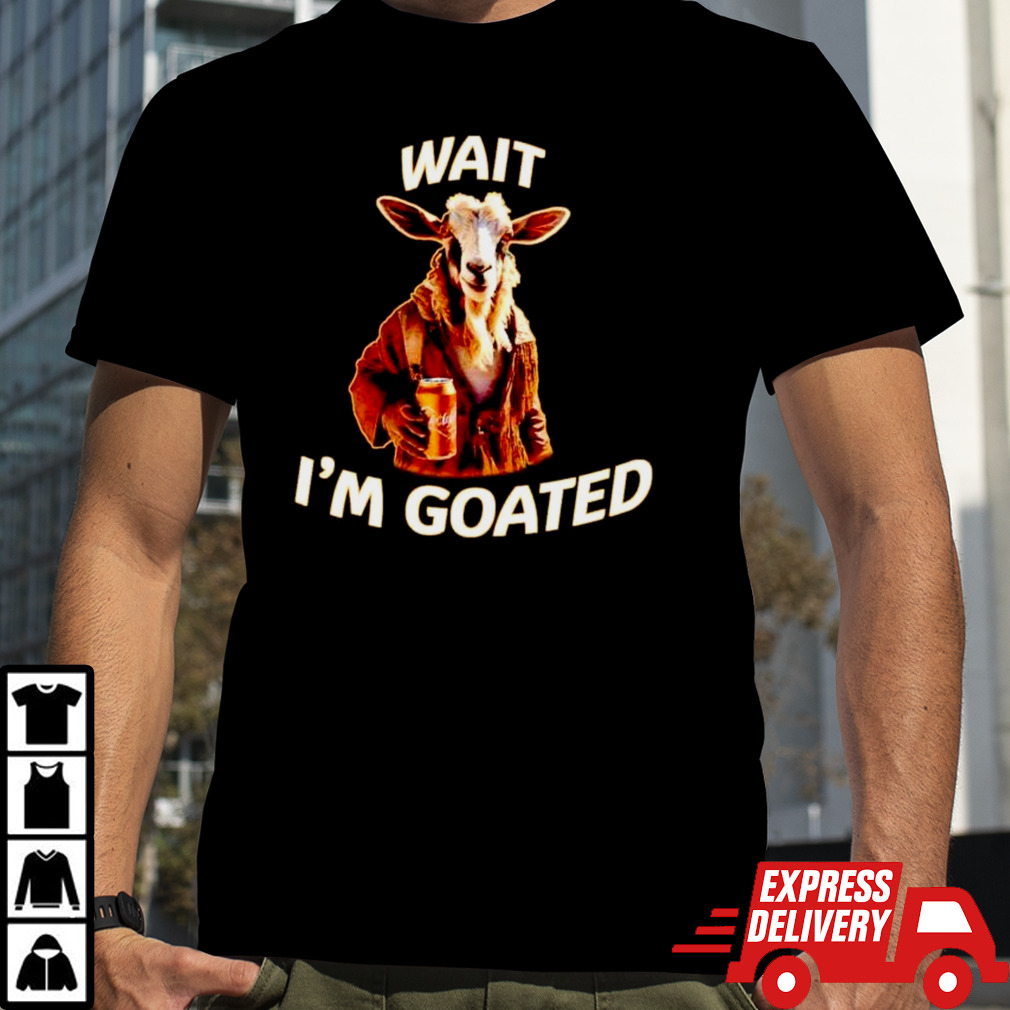 Wait I’m goated epic goat beer shirt