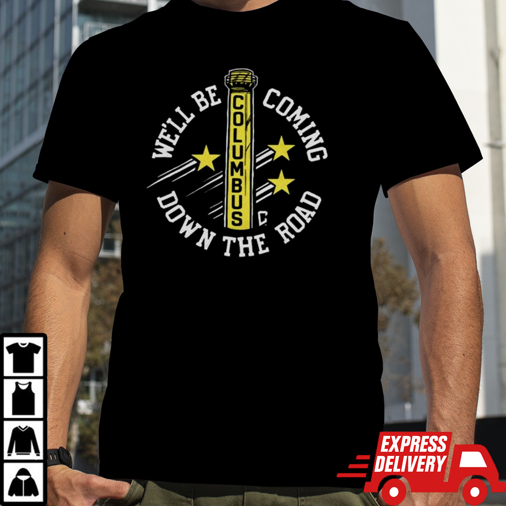 We’ll Be Coming Down The Road Columbus T-shirt