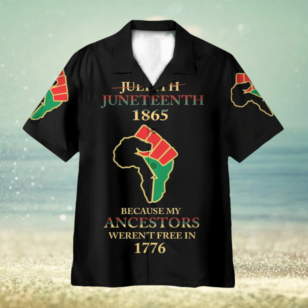 Juneteenth Since 1865 Because My Ancestors Weren’t Free In 1776 3D Hawaiian Shirt Summer Vaction Gift