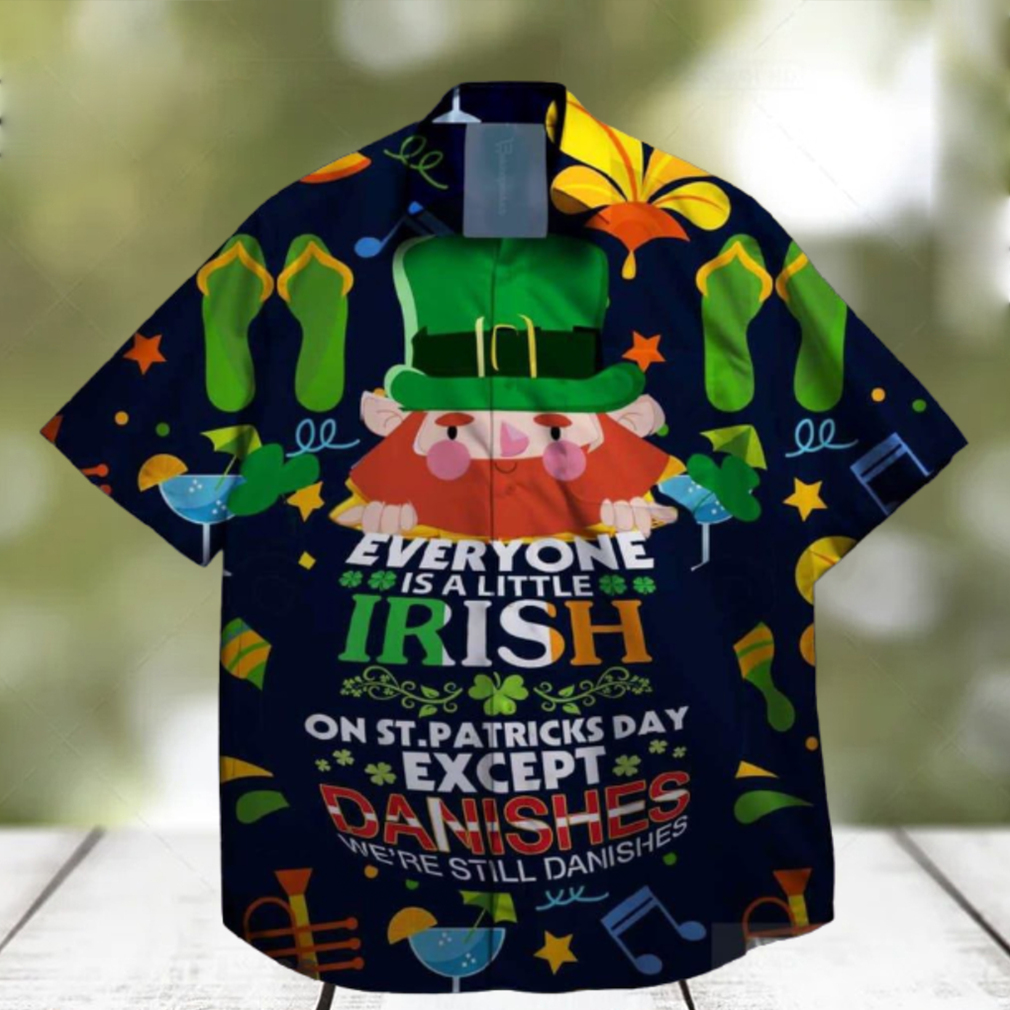 everyone is a little irish exept the danishes we are still danishes st patrick day hawaiian shirt