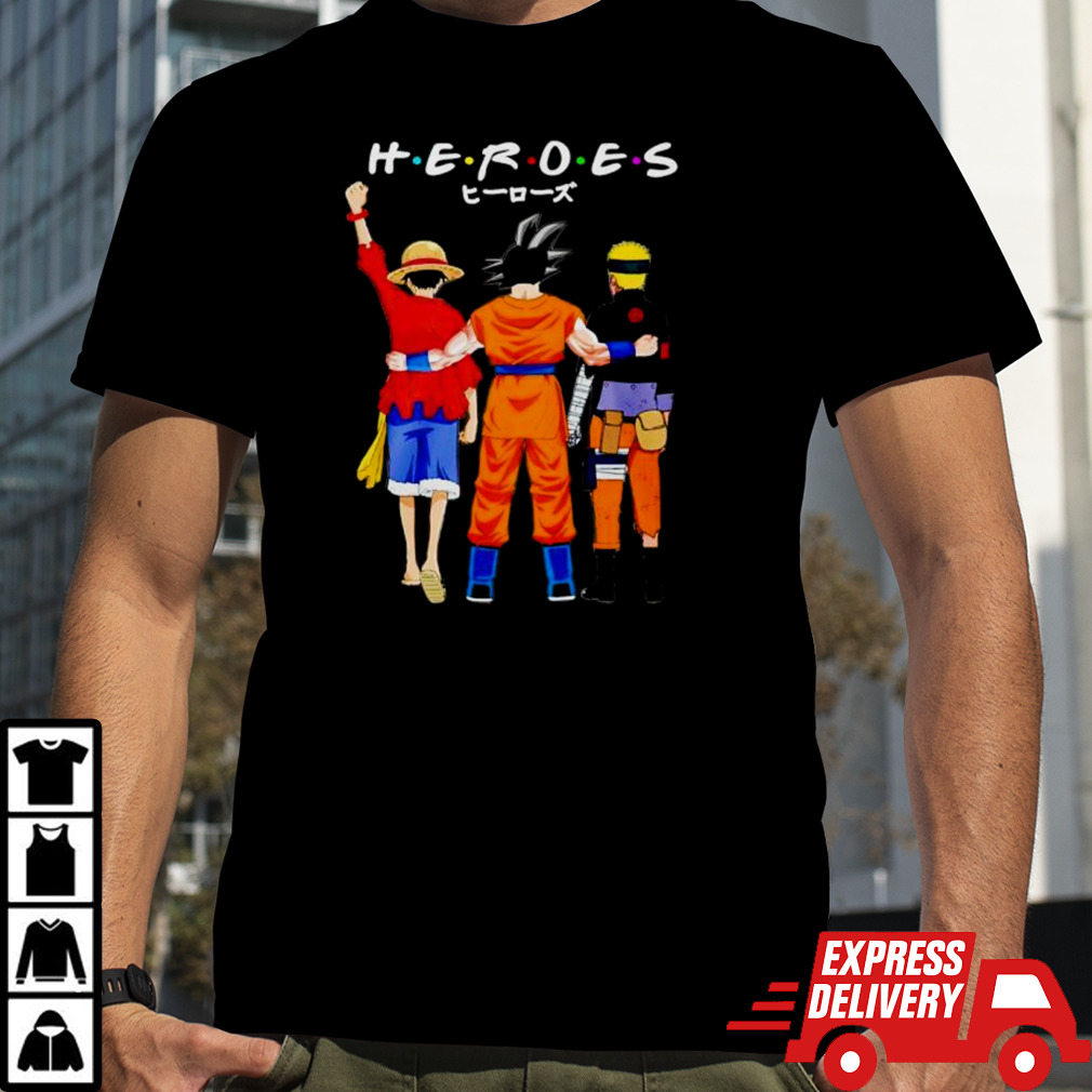 Heroes Friends Son Goku Luffy And Naruto Shirt