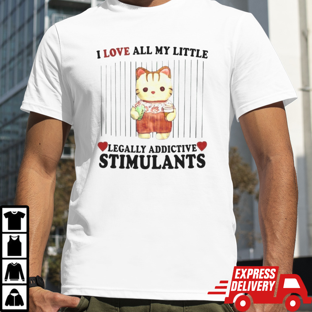 I Love All My Little Legally Addictive Stimulants Shirt