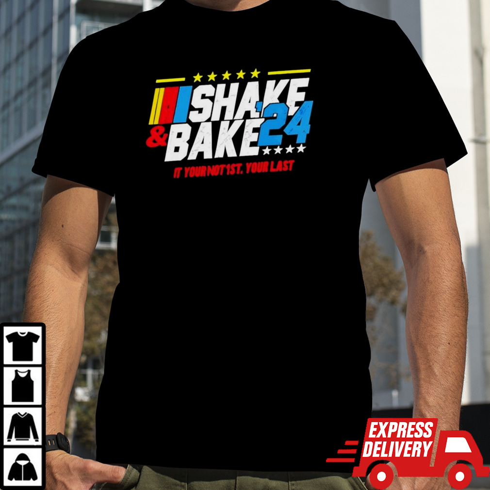 Shake And Bake 2024 If You Not 1st Your Last T-shirt