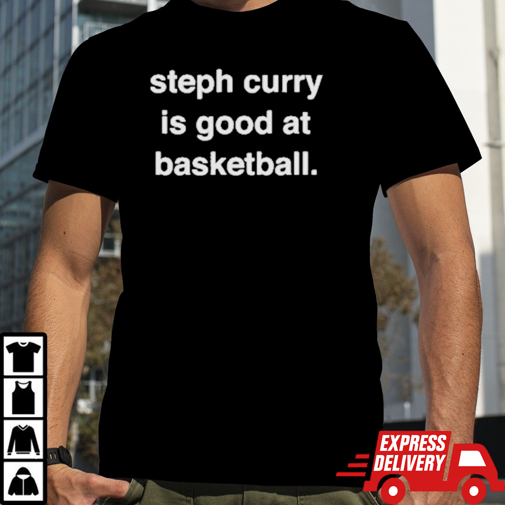 Steph Curry Is Good At Basketball Shirt