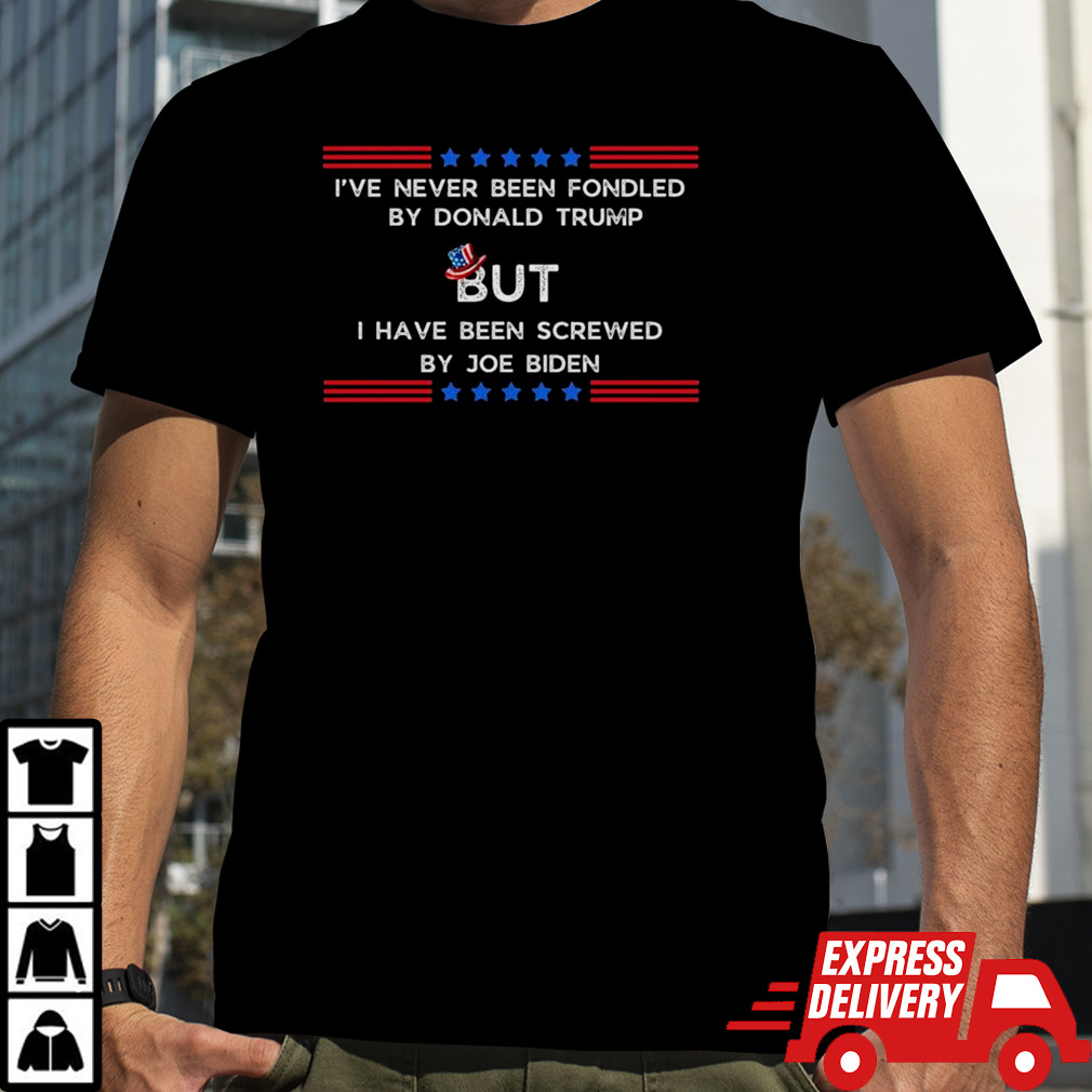 4th Of July I’Ve Never Been Fondled By Donald Trump But I Have Been Screwed By Joe Biden Shirt