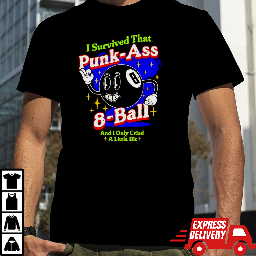 I survived that punk ass 8 ball and I only cried a little bit shirt