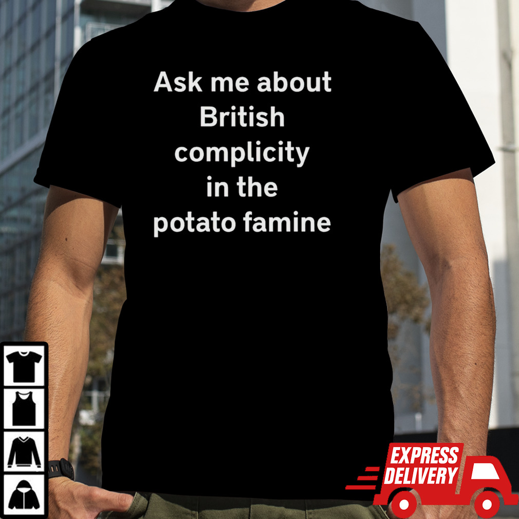 Karls (Legally Baby) Ask Me About British Complicity In The Potato Famine shirt