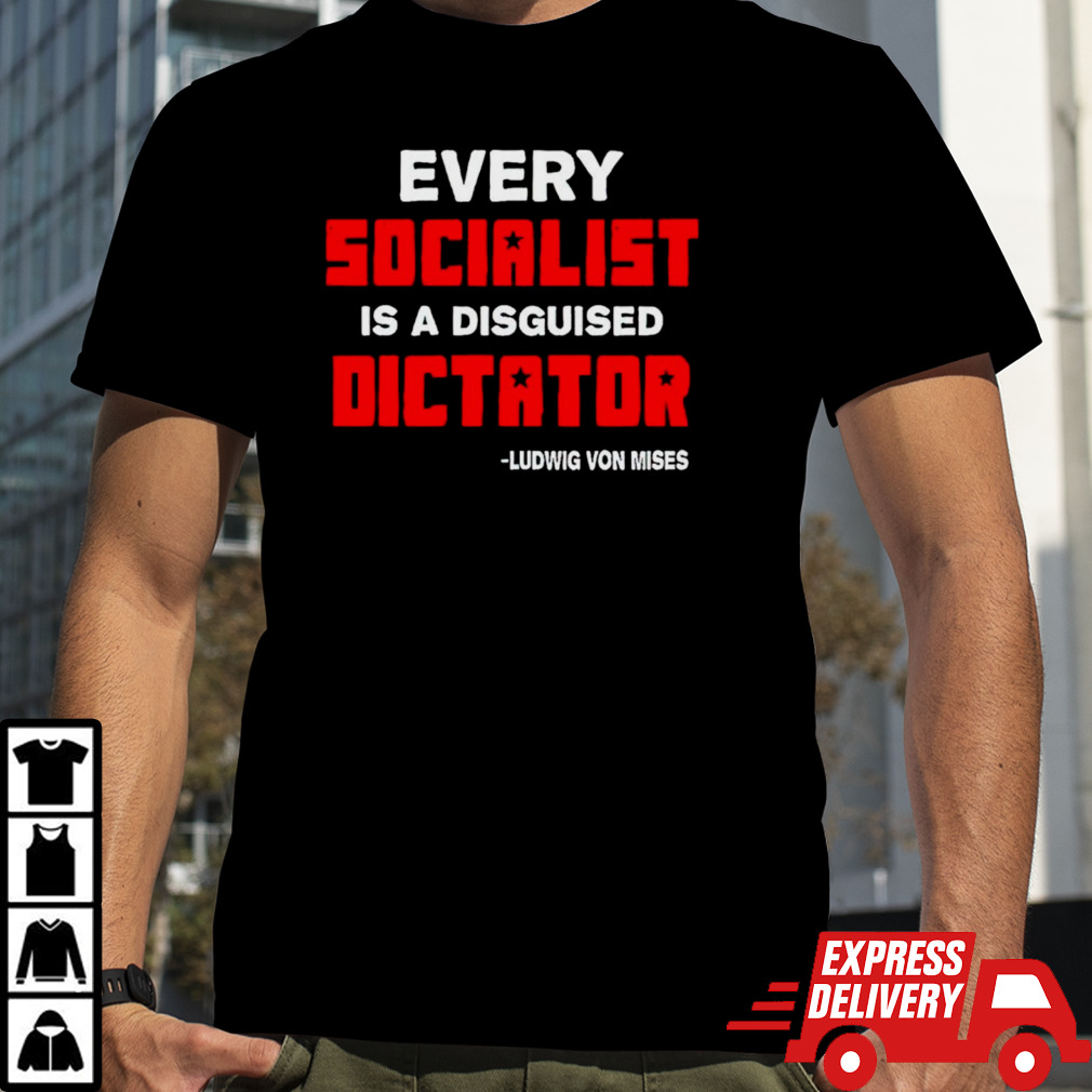 Libertarian country every socialist is a disguised dictator shirt