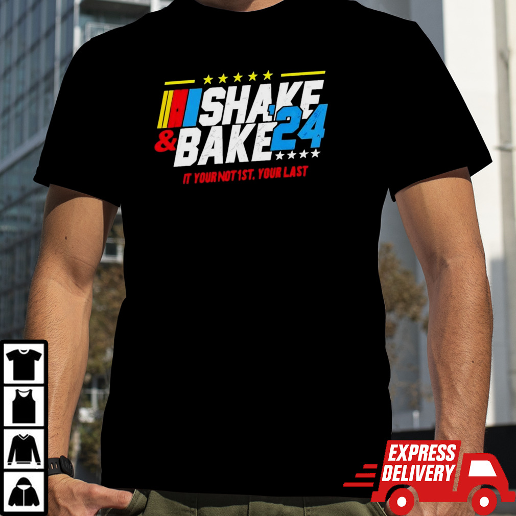 NASCAR Shake And Bake 2024 If You Not 1st Your Last Shirt