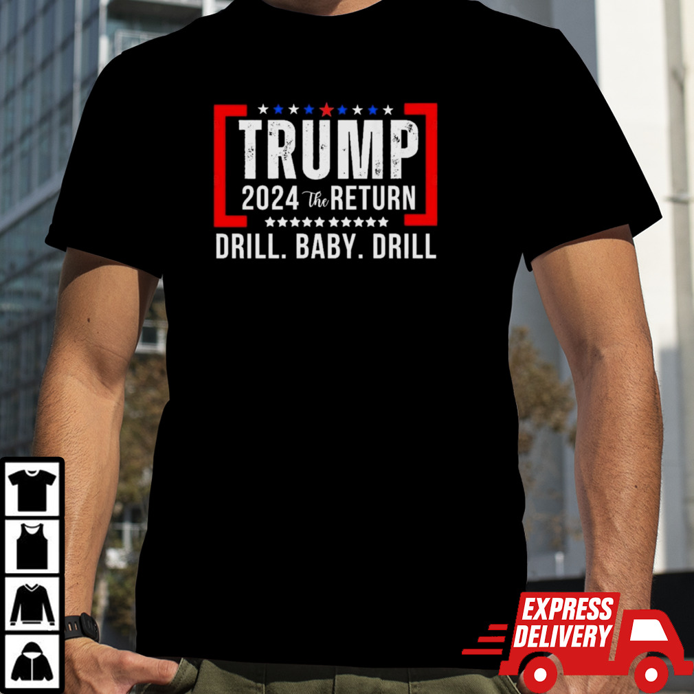 Trump 2024 The Return Drill Baby Drill shirt