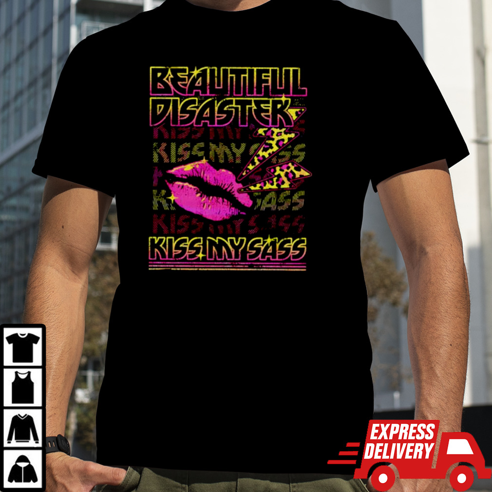 Beautiful disaster kiss my sass shirt