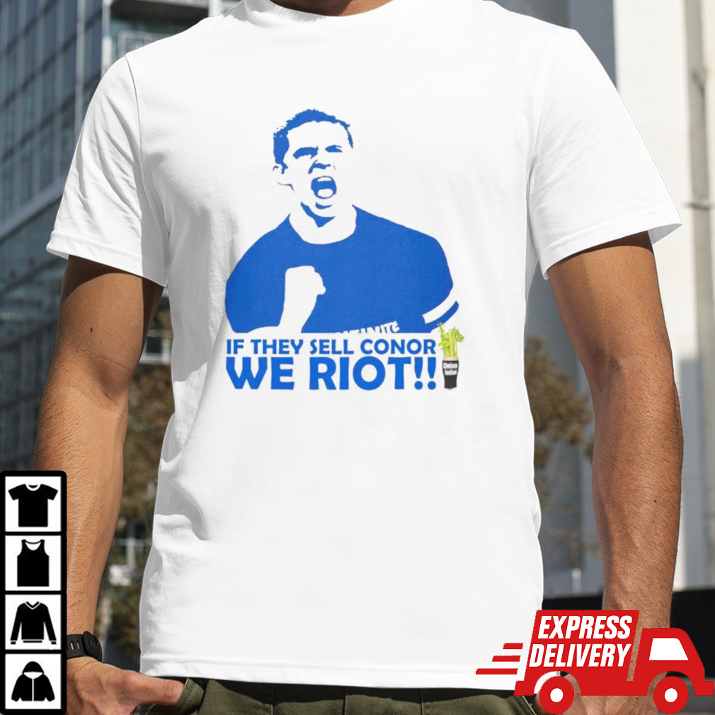 Chelsea Conor Gallagher If they sell conor we riot shirt