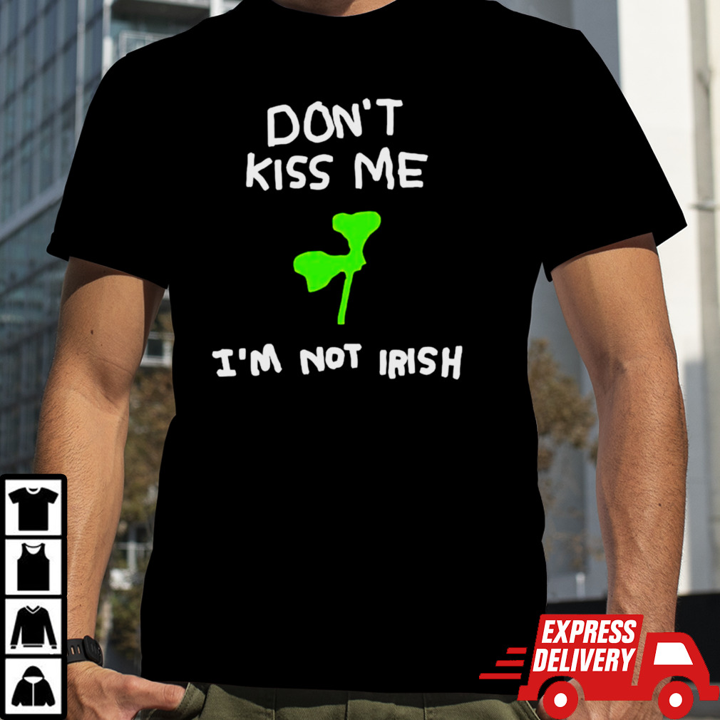 Don’t kiss me I’m not Irish shirt