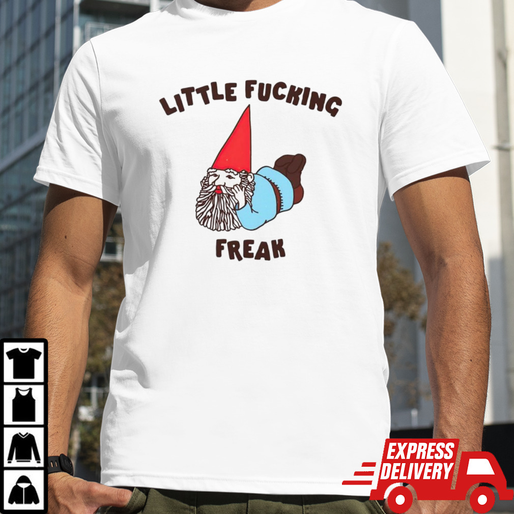 Gnome little fucking freak shirt