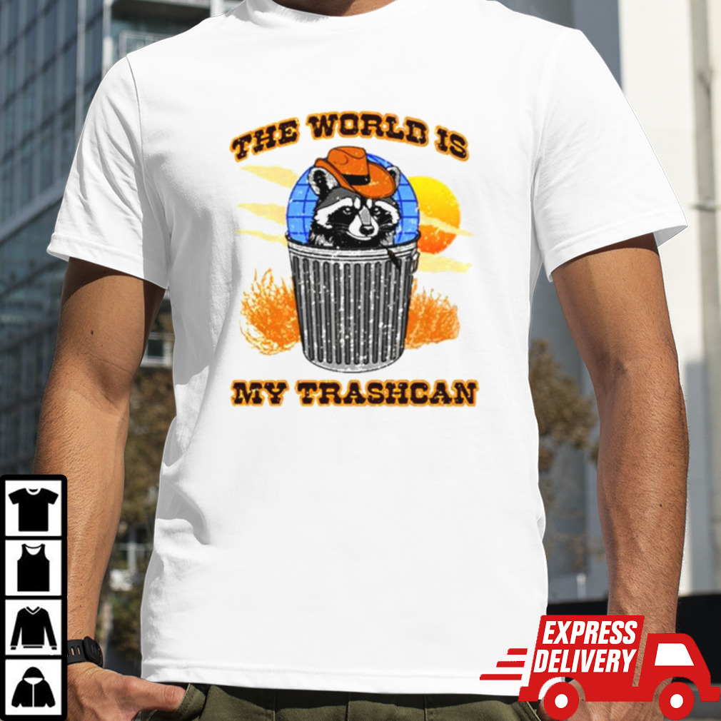 Raccoon the world is my Trashcan shirt