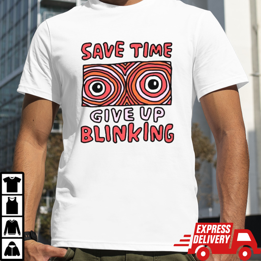 Save time give up blinking shirt