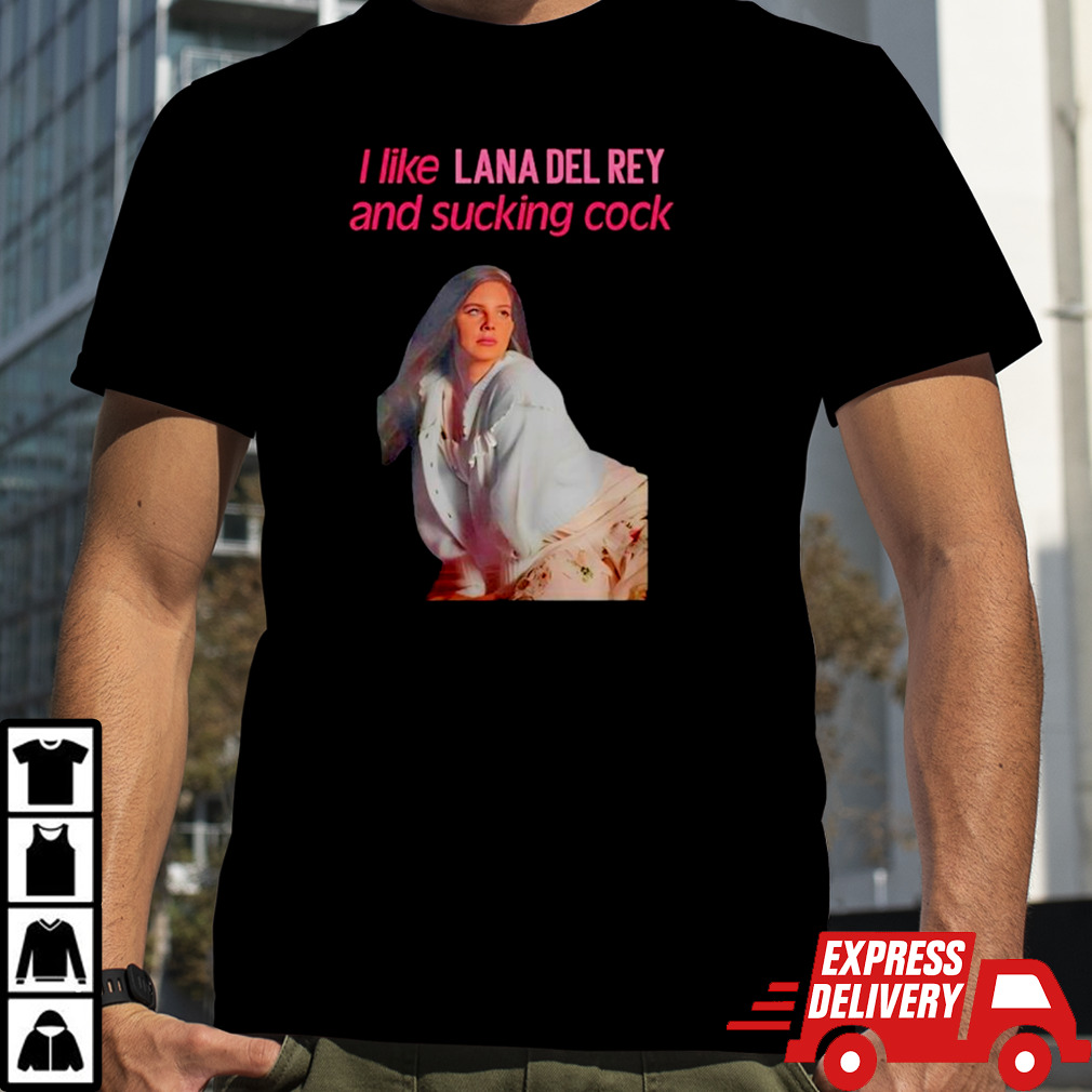 Elizabeth Woolridge Grant I Like Lana Del Rey and Sucking Cock shirt