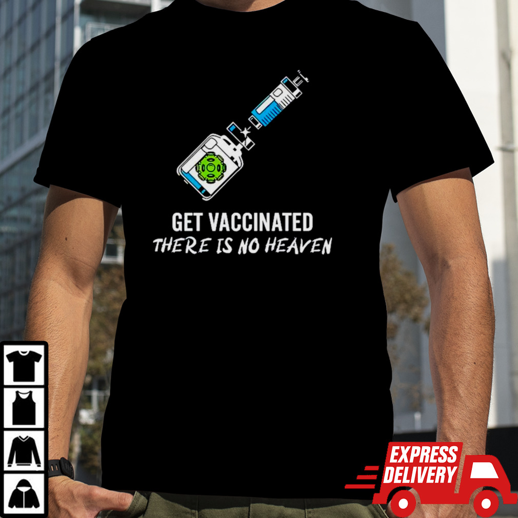 Get vaccinated there is no heaven shirt