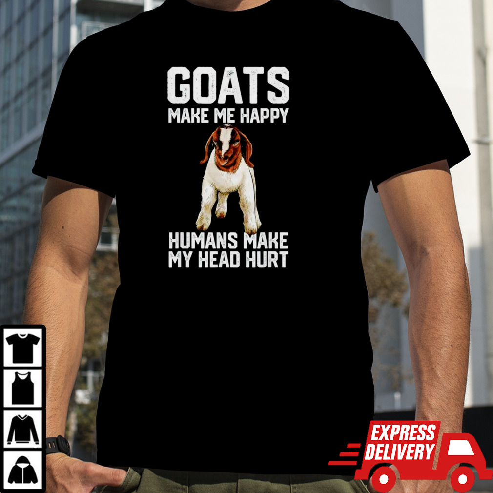 Goats make me happy humans make my head hurt shirt