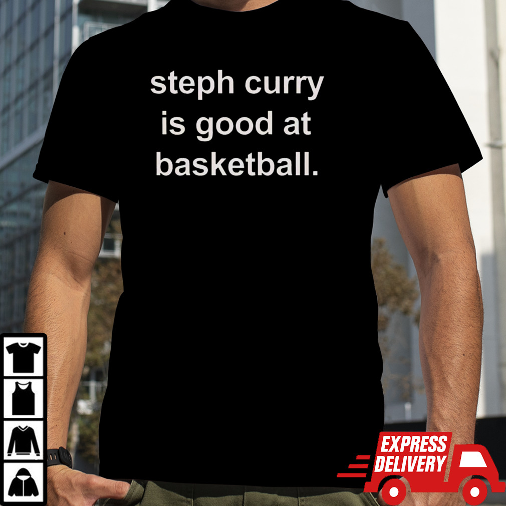 Golden State Warriors Steph Curry is good at basketball shirt