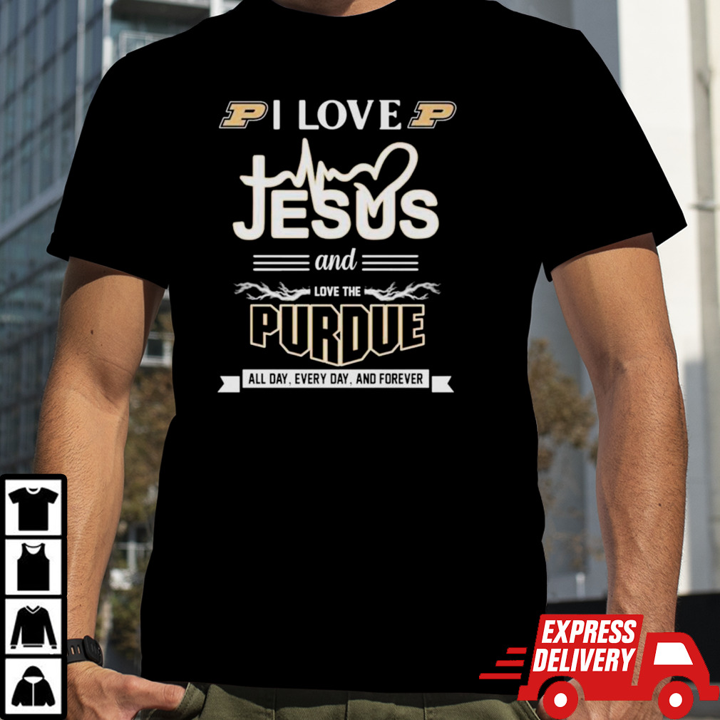 I love jesus and love the Purdue all day every day and forever shirt