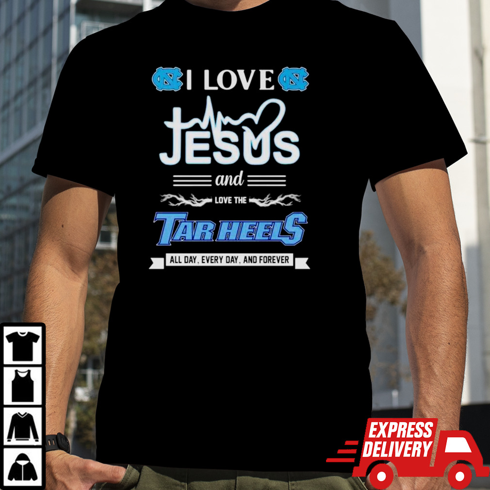 I love jesus and love the Tar Heels all day every day and forever shirt