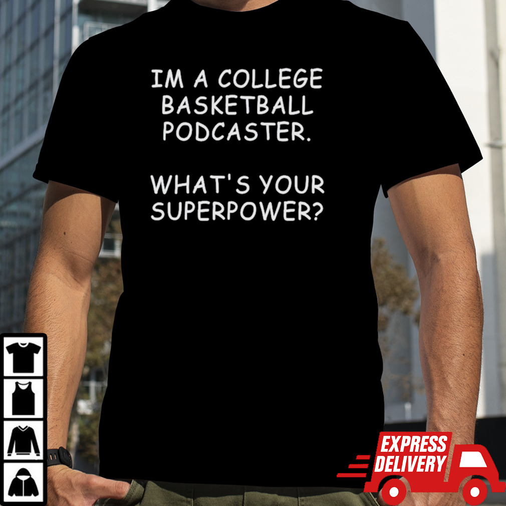 I’m a college basketball podcaster what’s your superpower shirt