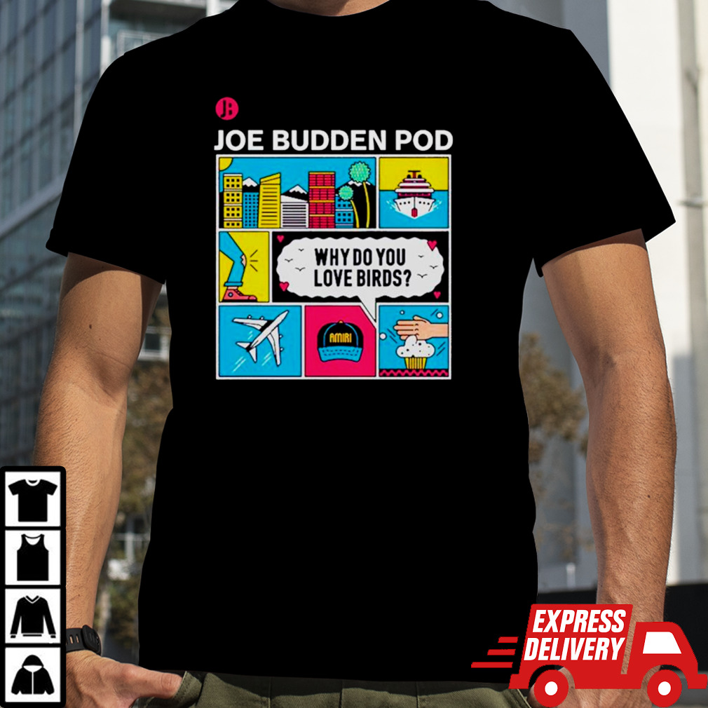 Joe budden pod why do you love birds shirt