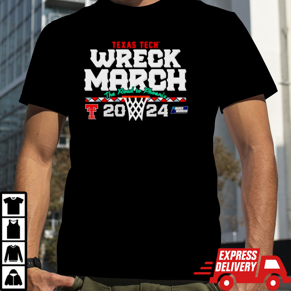 Texas Tech Basketball 2024 Wreck March the road to Phoenix NCAA Tournament shirt