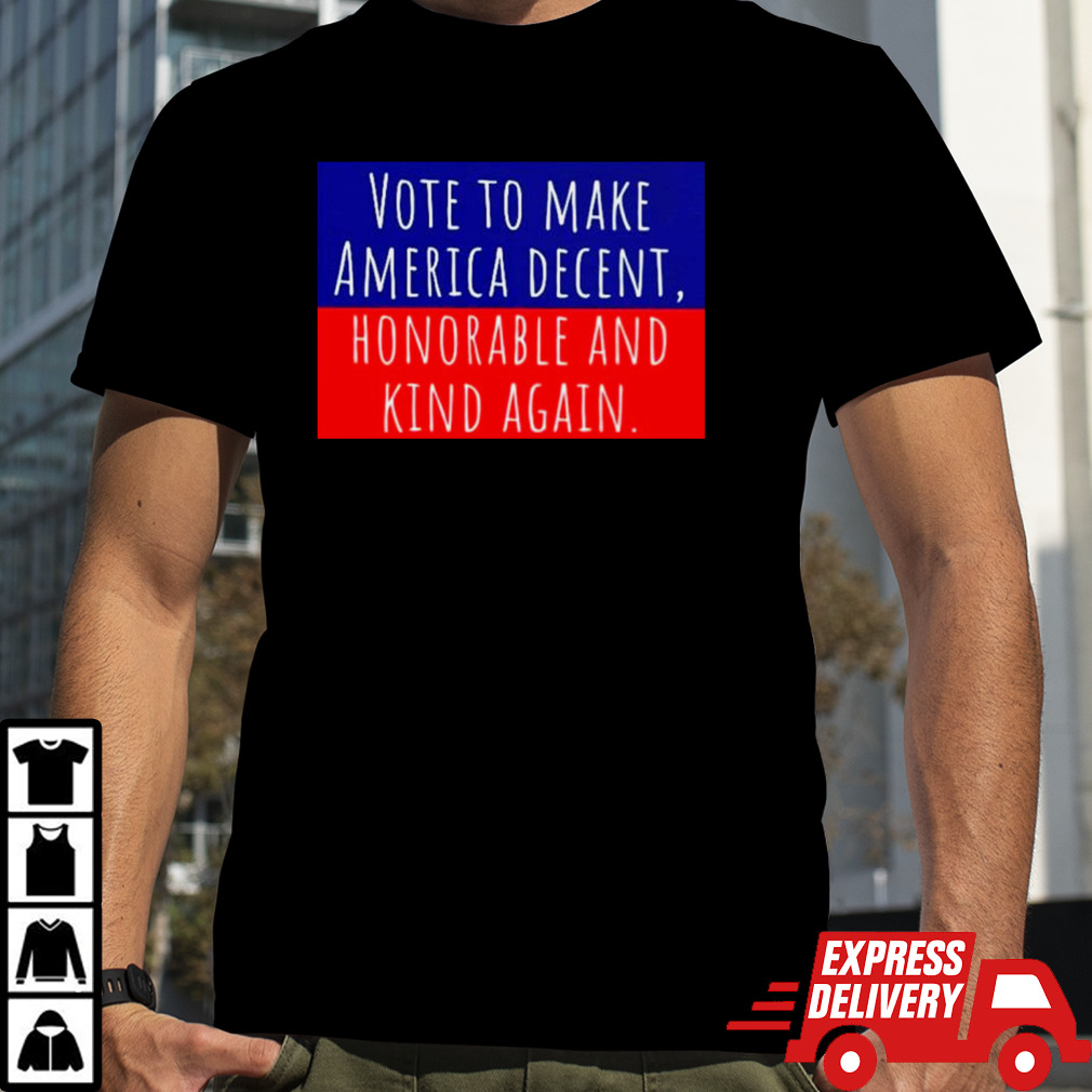 Vote to make America decent honorable and kind again shirt