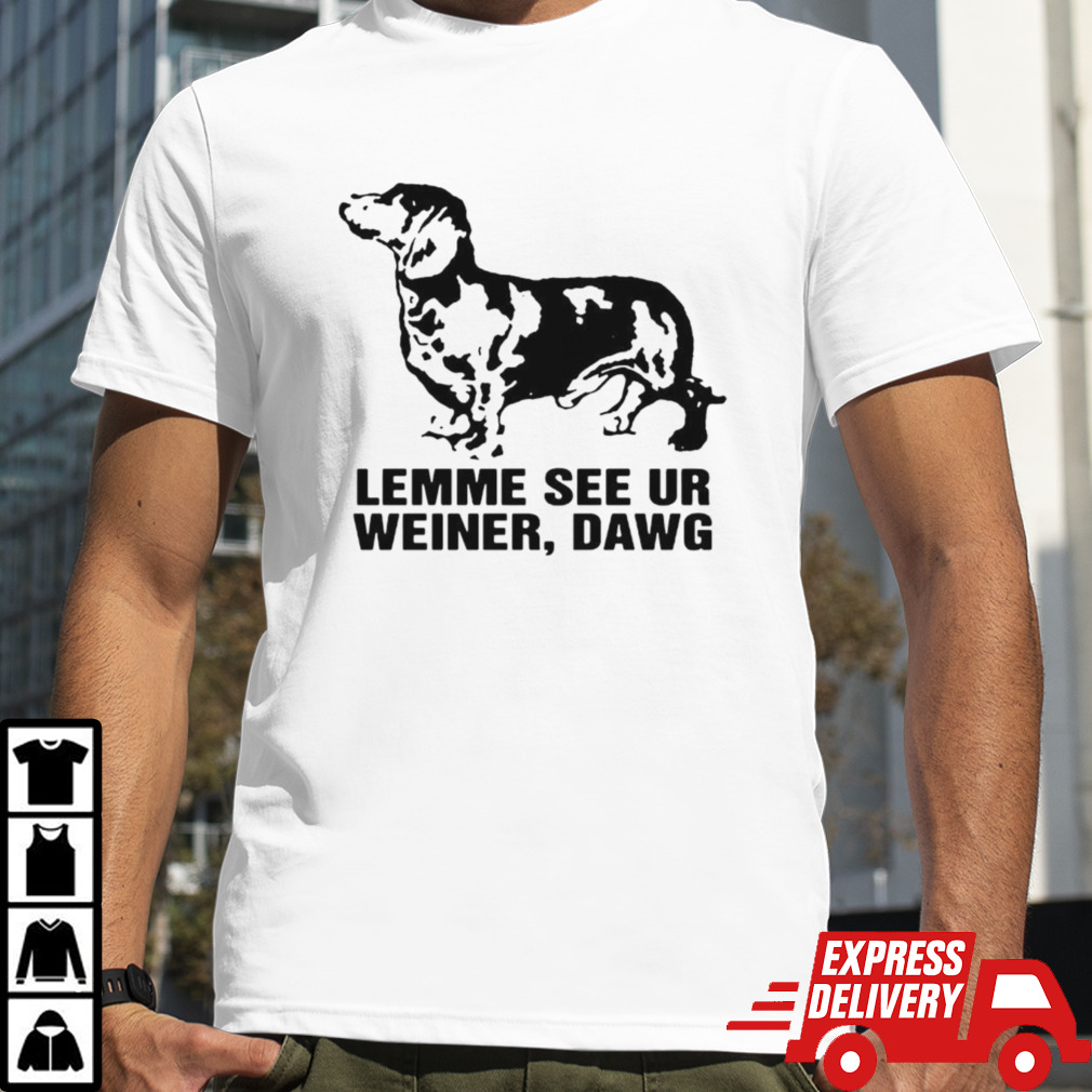 Dachshund lemme see ur weiner dawg shirt