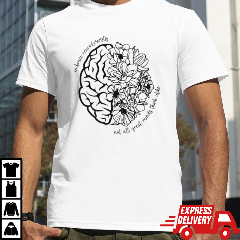 Embrace neurodiversity not all great minds think alike shirt