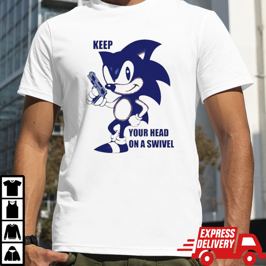 Sonic keep your head on a swivel shirt