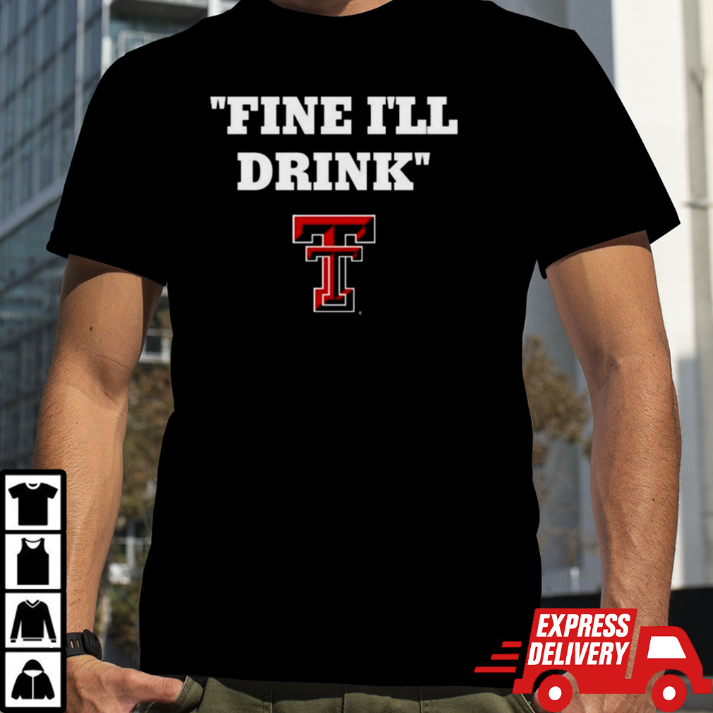 Texas Tech Football Fine Ill Drink T-shirt