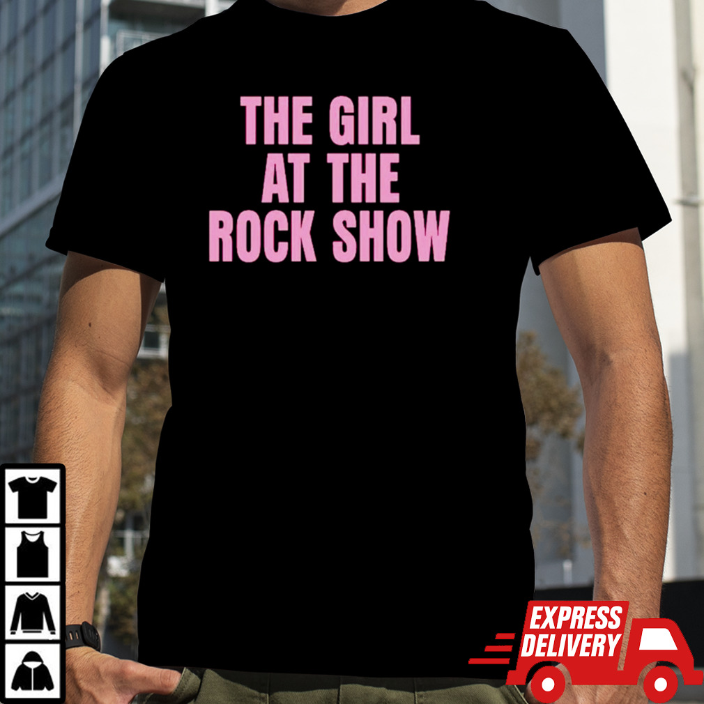 The girl at the rock show shirt