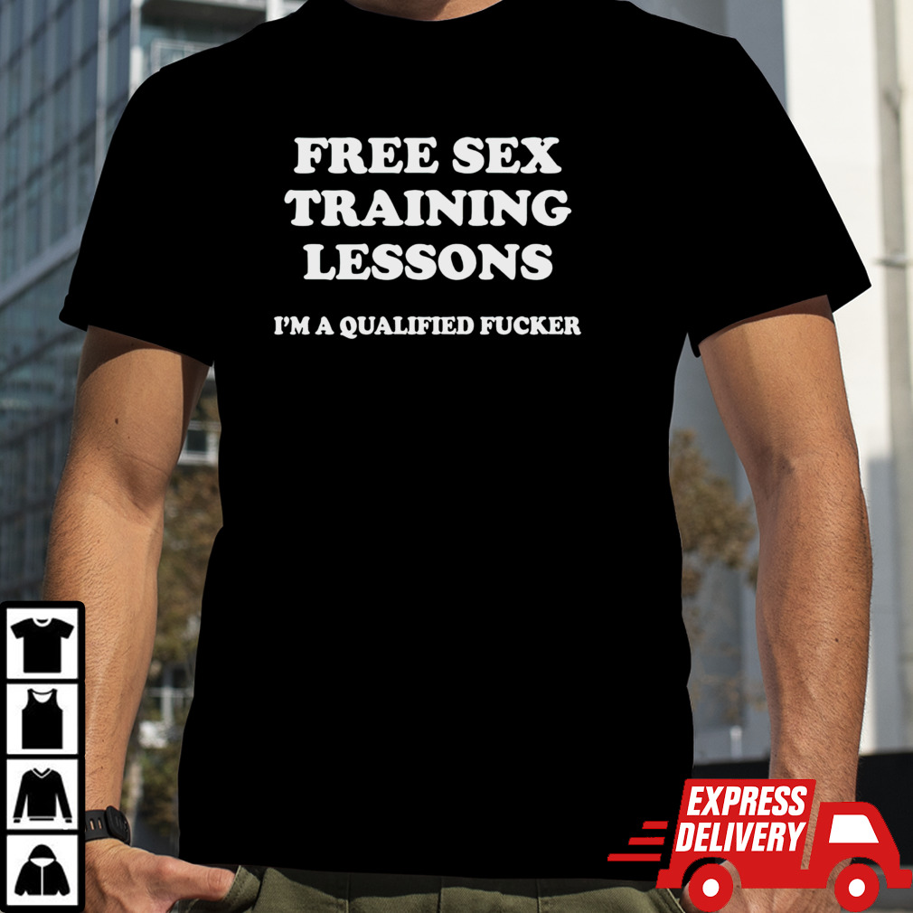 Free sex training lessons im a qualified fucker shirt