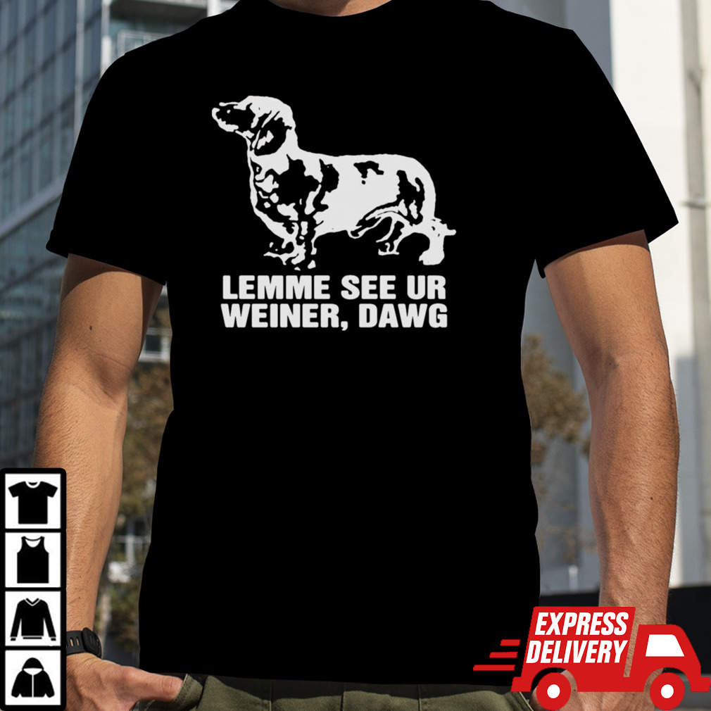 Lemme See Ur Weiner Dawg Shirt