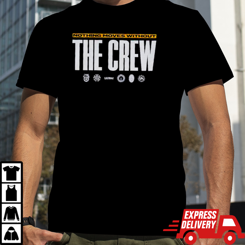 Nothing moves without the crew shirt