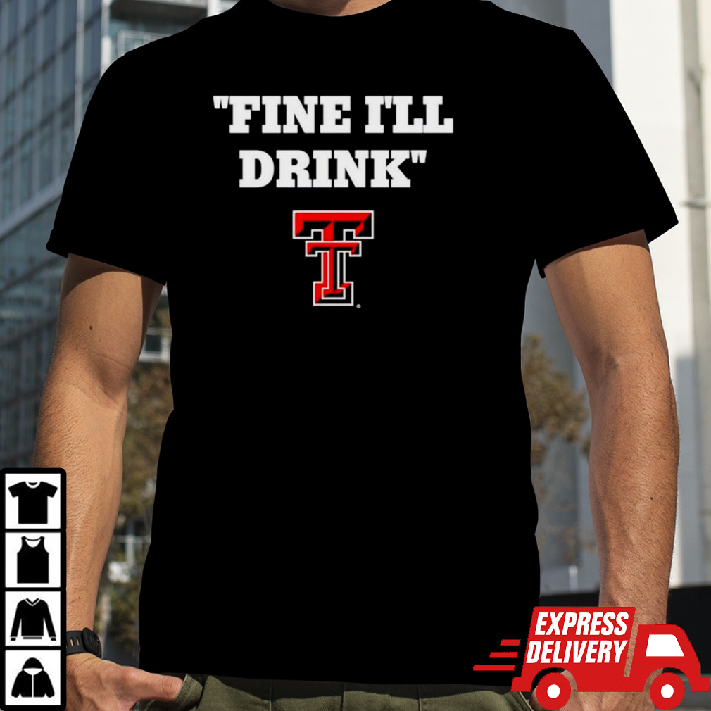 Texas Tech Red Raiders fine I’ll drink shirt