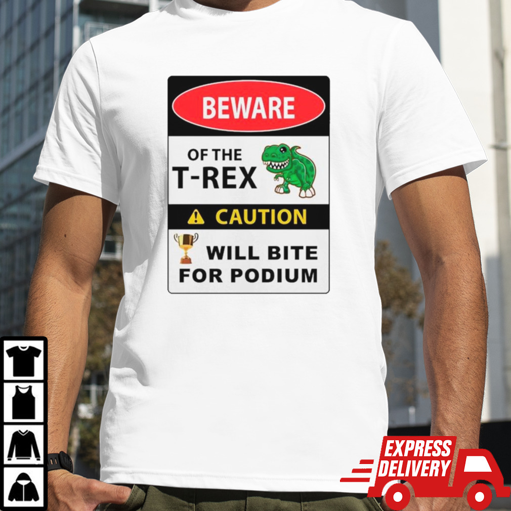 Beware of the t-rex caution will bite for podium shirt