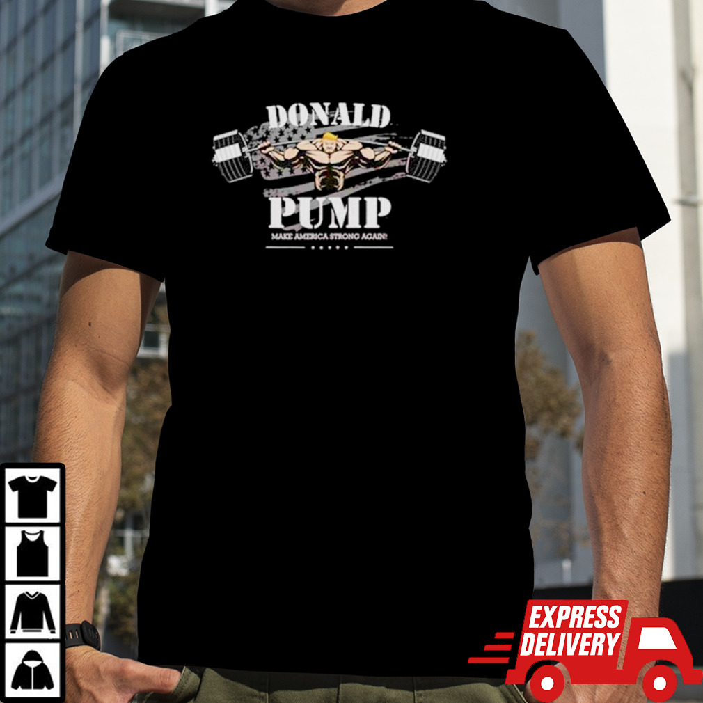 Donald pump make America strong again shirt