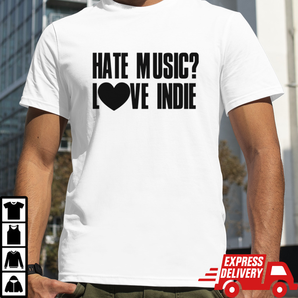 Hate music love indie shirt