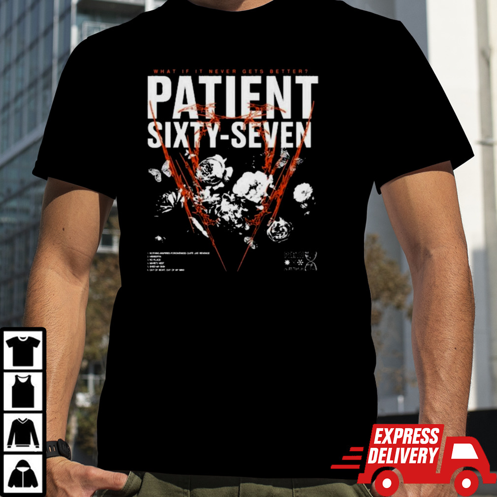 Patient67 What If It Never Gets Better T-Shirt