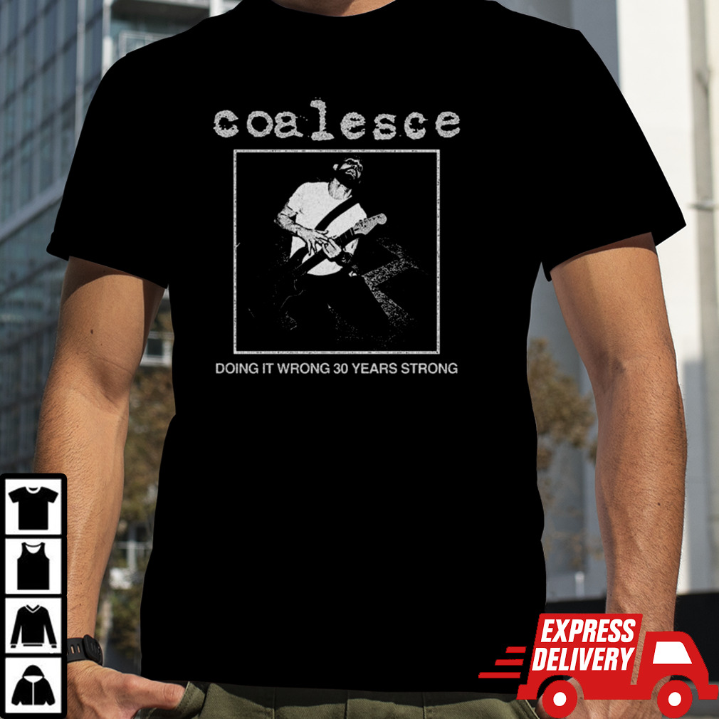 Coalesce Doing It Wrong 30 Years Strong Shirt