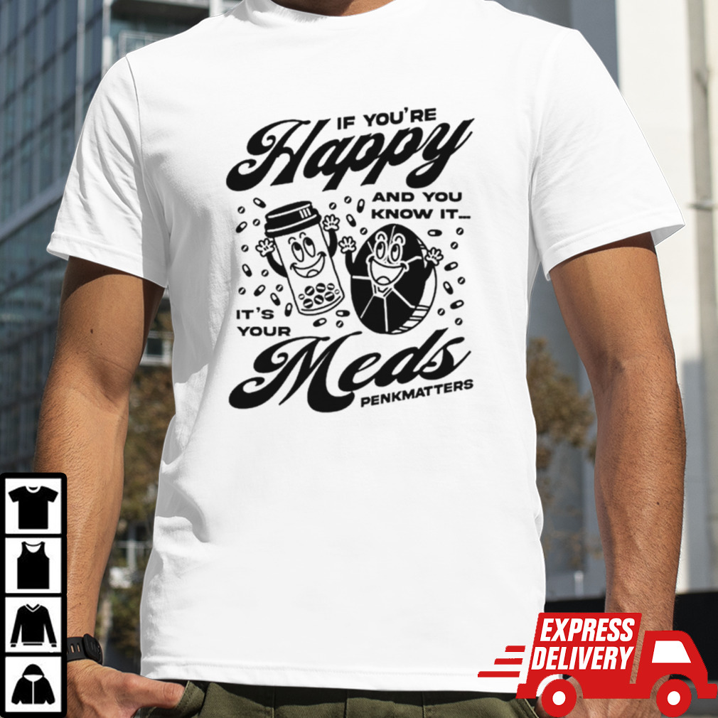 If you’re happy and you know it it’s your meds shirt