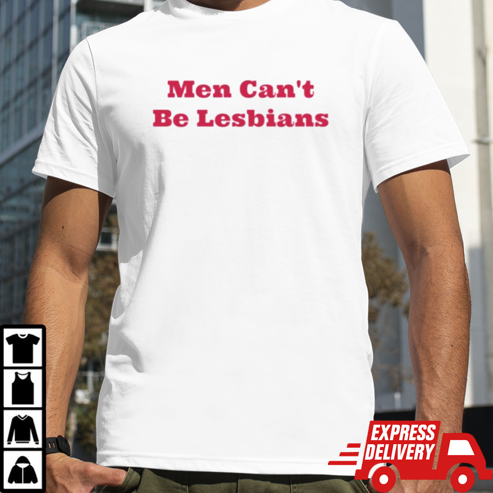 Men Can’t Be Lesbians shirt